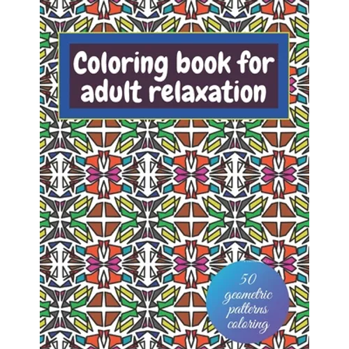 Geometric coloring books for adults relaxation - 50 geometric patterns coloring: Shapes and patterns of coloring - Paperback