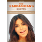 Quotes of Kardashians: Quotations of Kim, Khloe, Kourtney & Rob Kardashian, (Bruce) Caitlyn & Kris, Kendall Jenner, Lamar Odom, Kanye West - Paperback