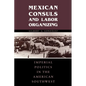 Mexican Consuls and Labor Organizing: Imperial Politics in the American Southwest - Paperback
