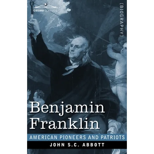 Benjamin Franklin: A Picture of the Struggles of our Infant Nation One Hundred Years Ago - Paperback