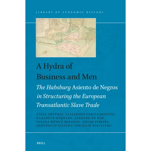 A Hydra of Business and Men: The Habsburg Asiento de Negros in Structuring the European Transatlantic Slave Trade - Hardcover