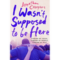 I Wasn't Supposed to Be Here: Finding My Voice, Finding My People, Finding My Way - Hardcover