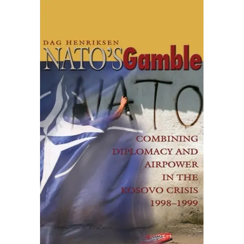 Nato's Gamble: Combining Diplomacy and Airpower in the Kosovo Crisis, 1998-1999 - Paperback