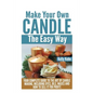 Make Your Own Candle the Easy Way: Your Complete Guide to the Art of Candle Making, Including Dyes, Oils, Waxes and How to Sell It for Profit - Paperback