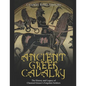 Ancient Greek Cavalry: The History and Legacy of Classical Greece's Forgotten Soldiers - Paperback