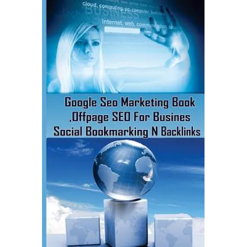 Google Seo Marketing Book - Offpage SEO For Business, Social Bookmarking N Backl: Google SEO Optimization For Business (Facebook, Google Plus, Twitter - Paperback
