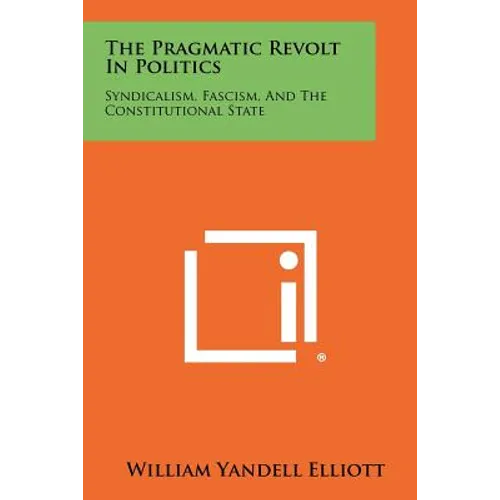The Pragmatic Revolt In Politics: Syndicalism, Fascism, And The Constitutional State - Paperback