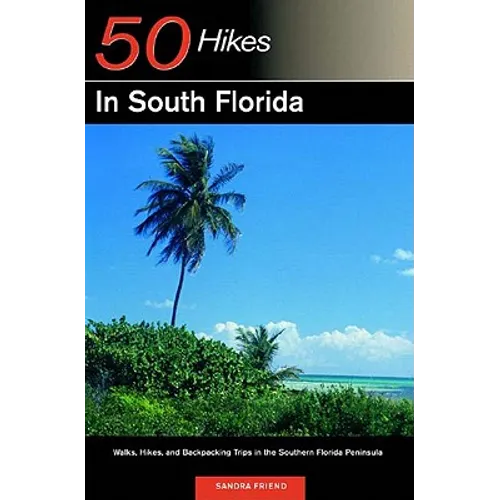 Explorer's Guide 50 Hikes in South Florida: Walks, Hikes, and Backpacking Trips in the Southern Florida Peninsula - Paperback