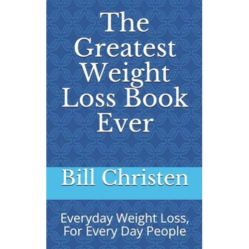 The Greatest Weight Loss Book Ever: Everyday Weight Loss, For Every Day People - Paperback