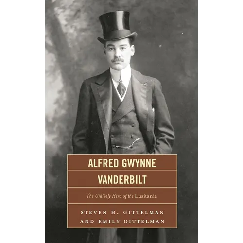 Alfred Gwynne Vanderbilt: The Unlikely Hero of the Lusitania - Hardcover