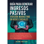 Guía Para Generar Ingresos Pasivos Versión Marketing en Redes Sociales: Cree Ingresos Pasivos Con El Comercio Electrónico Usando Shopify, Amazon FBA, - Hardcover