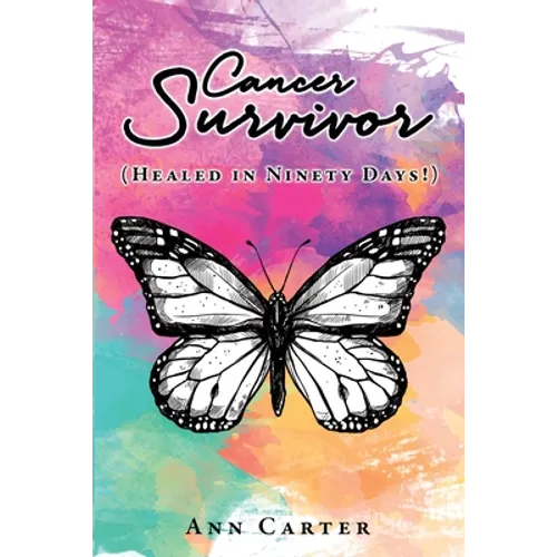 Cancer Survivor: (Healed in Ninety Days!) - Paperback