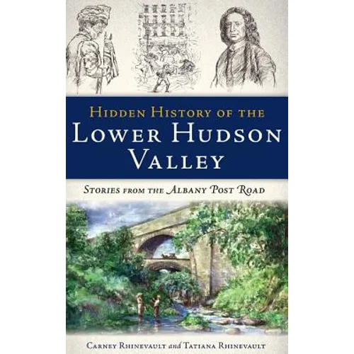 Hidden History of the Lower Hudson Valley: Stories from the Albany Post Road - Hardcover