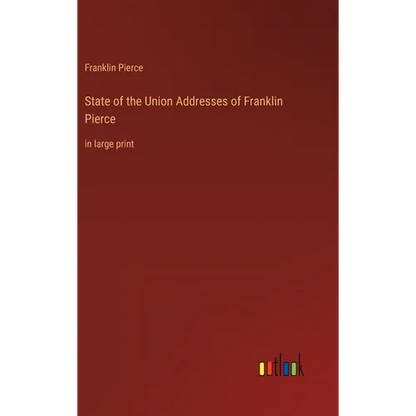 State of the Union Addresses of Franklin Pierce: in large print - Hardcover