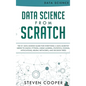 Data Science From Scratch: The #1 Data Science Guide For Everything A Data Scientist Needs To Know: Python, Linear Algebra, Statistics, Coding, A - Hardcover