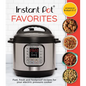Instant Pot Favorites: Fast, Fresh and Foolproof Recipes for Your Electric Pressure Cooker - Hardcover