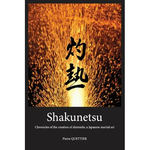 Shakunetsu: Chronicles of the Creation of Shintaido, a Japanese Martial Art - Paperback