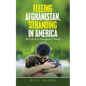 Fleeing Afghanistan, Stranding in America: The Life of an Interpreter's Family - Paperback