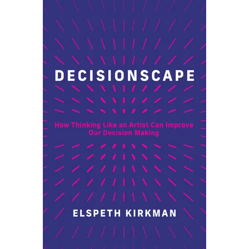Decisionscape: How Thinking Like an Artist Can Improve Our Decision-Making - Hardcover