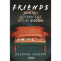 Friends and the Golden Age of the Sitcom - Hardcover