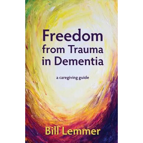 Freedom from Trauma in Dementia: a caregiving guide - Paperback
