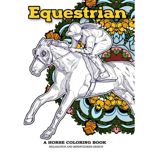 Equestrian A Horse Coloring Book Relaxation and Mindfulness Design: Equestrian Sport and Horse Lover Patterns for Adults to Color - Paperback