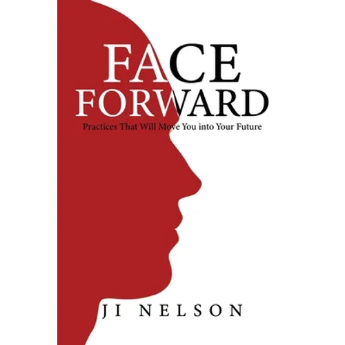Face Forward: Practices That Will Move You into Your Future - Paperback