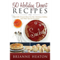 50 Holiday Dessert Recipes: Delectable Dessert Ideas For The Christmas Holidays And Other Special Occasions - Paperback