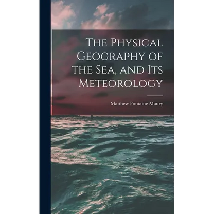 The Physical Geography of the Sea, and Its Meteorology - Hardcover