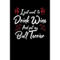 I Just Wanna Drink Wine And Pet My Bull Terrier - Paperback