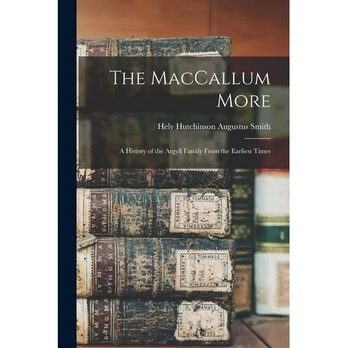 The MacCallum More: a History of the Argyll Family From the Earliest Times - Paperback