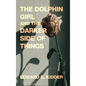 The Dolphin Girl and the Darker Side of Things - Hardcover