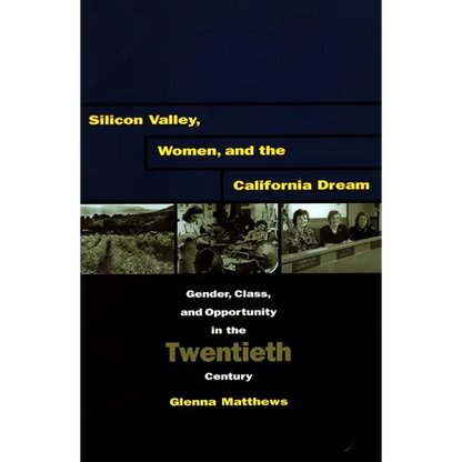 Silicon Valley, Women, and the California Dream: Gender, Class, and Opportunity in the Twentieth Century - Paperback