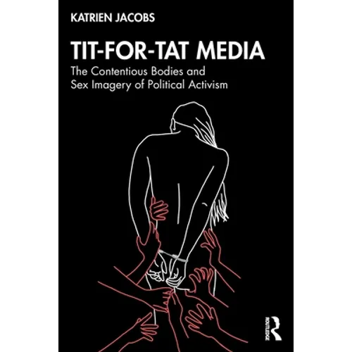 Tit-For-Tat Media: The Contentious Bodies and Sex Imagery of Political Activism - Paperback