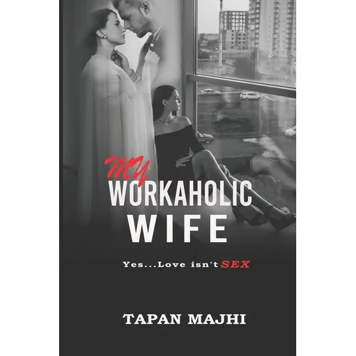 My Workaholic Wife: Yes...Love Isn't SEX - Paperback