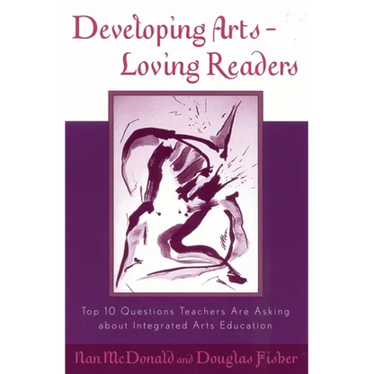 Developing Arts-Loving Readers: Top 10 Questions Teachers Are Asking about Integrated Arts Education - Paperback