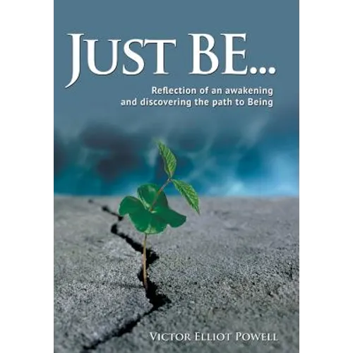 Just Be...: Reflection of an Awakening and Discovering the Path to Being - Hardcover