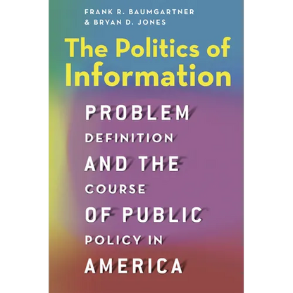 The Politics of Information: Problem Definition and the Course of Public Policy in America - Paperback