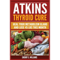 Atkins Thyroid Cure: Heal Your Metabolism Gland And Lose 45 lbs This Month - Paperback
