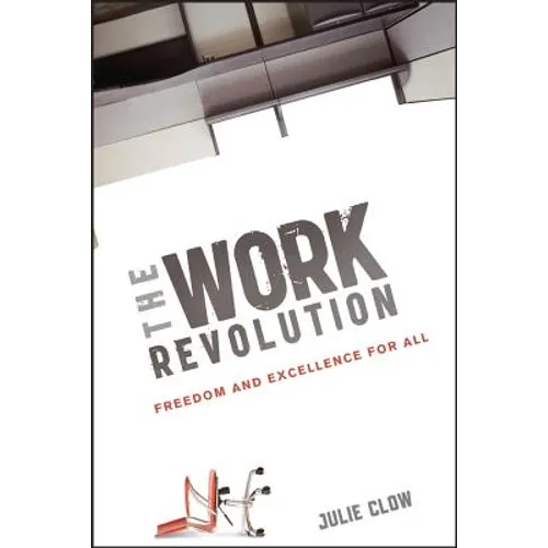 The Work Revolution: Freedom and Excellence for All - Hardcover