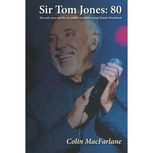 Sir Tom Jones: 80: The early days and the incredible rise of the young Tommy Woodward - Paperback