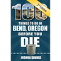 100 Things to Do in Bend, or Before You Die, 2nd Edition - Paperback