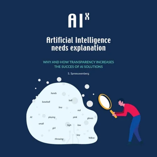 AIX: Artificial Intelligence needs eXplanation: Why and how transparency increases the success of AI solutions - Paperback