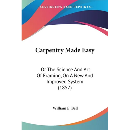 Carpentry Made Easy: Or The Science And Art Of Framing, On A New And Improved System (1857) - Paperback