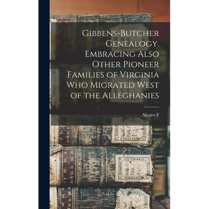 Gibbens-Butcher Genealogy. Embracing Also Other Pioneer Families of Virginia who Migrated West of the Alleghanies - Hardcover
