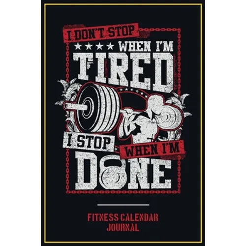 Fitness Calendar Journal: I Don't Stop When I Am Tired I Stop When I Am Done - Paperback