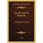 Lincoln and the Railroads: A Biographical Study - Paperback