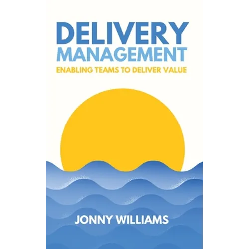 Delivery Management: Enabling Teams to Deliver Value - Hardcover