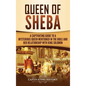 Queen of Sheba: A Captivating Guide to a Mysterious Queen Mentioned in the Bible and Her Relationship with King Solomon - Hardcover