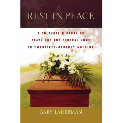 Rest in Peace: A Cultural History of Death and the Funeral Home in Twentieth-Century America - Paperback
